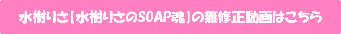 水樹りさ【水樹りさのSOAP魂】の無修正動画はこちら