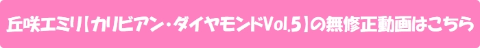 丘咲エミリ【カリビアン・ダイヤモンドVol.5】の無修正動画はこちら