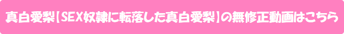 真白愛梨【SEX奴隷に転落した真白愛梨】の無修正動画はこちら