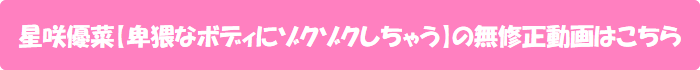 星咲優菜【卑猥なボディにゾクゾクしちゃう】の無修正動画はこちら