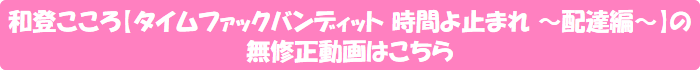 和登こころ【タイムファックバンディット 時間よ止まれ ~配達編~】の無修正動画はこちら