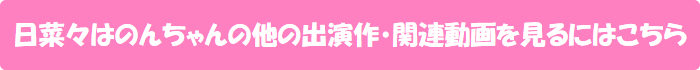 日菜々はのんちゃんの他の出演作・関連動画を見るにはこちら