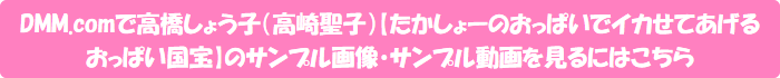 DMM.comで高橋しょう子(高崎聖子)【たかしょーのおっぱいでイカせてあげる おっぱい国宝】のサンプル画像・サンプル動画を見るにはこちら