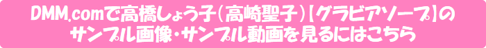 DMM.comで高橋しょう子(高崎聖子)【グラビアソープ】のサンプル画像・サンプル動画を見るにはこちら