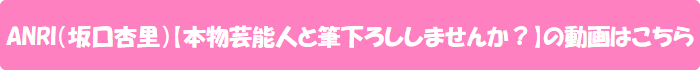 ANRI(坂口杏里)【本物芸能人と筆下ろししませんか?】の動画はこちら