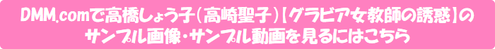 DMM.comで高橋しょう子(高崎聖子)【グラビア女教師の誘惑】のサンプル画像・サンプル動画を見るにはこちら