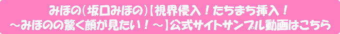 みほの(坂口みほの)【視界侵入!たちまち挿入! ~みほのの驚く顔が見たい!~】公式サイトサンプル動画はこちら
