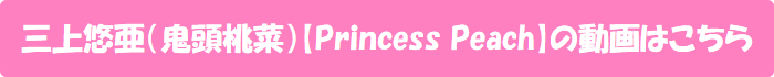 三上悠亜(鬼頭桃菜)【Princess Peach】の動画はこちら