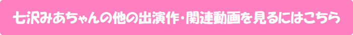七沢みあちゃんの他の出演作・関連動画を見るにはこちら