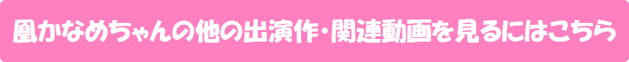 凰かなめちゃんの他の出演作・関連動画を見るにはこちら