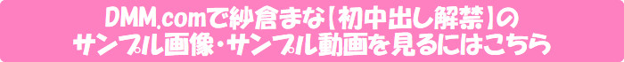 DMM.comで紗倉まな【初中出し解禁】のサンプル画像・サンプル動画を見るにはこちら