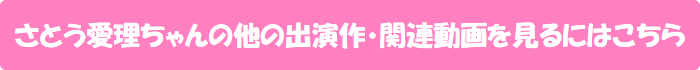 さとう愛理ちゃんの他の出演作・関連動画を見るにはこちら