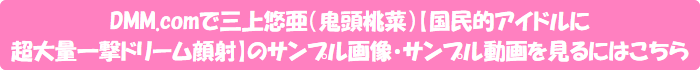 DMM.comで三上悠亜(鬼頭桃菜)【国民的アイドルに超大量一撃ドリーム顔射】のサンプル画像・サンプル動画を見るにはこちら