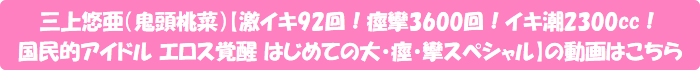 三上悠亜(鬼頭桃菜)【激イキ92回!痙攣3600回!イキ潮2300cc!国民的アイドル エロス覚醒 はじめての大・痙・攣スペシャル】の動画はこちら