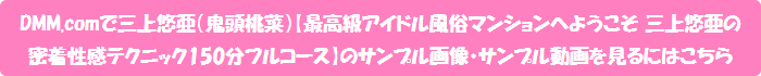 DMM.comで三上悠亜(鬼頭桃菜)【最高級アイドル風俗マンションへようこそ 三上悠亜の密着性感テクニック150分フルコース】のサンプル画像・サンプル動画を見るにはこちら
