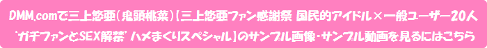 DMM.comで三上悠亜(鬼頭桃菜)【三上悠亜ファン感謝祭 国民的アイドル×一般ユーザー20人‘ガチファンとSEX解禁’ハメまくりスペシャル】のサンプル画像・サンプル動画を見るにはこちら