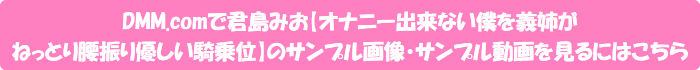 DMM.comで君島みお【オナニー出来ない僕を義姉がねっとり腰振り優しい騎乗位】のサンプル画像・サンプル動画を見るにはこちら